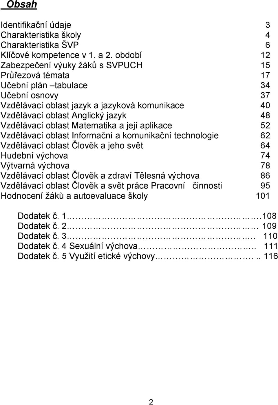 Vzdělávací oblast Matematika a její aplikace 52 Vzdělávací oblast Informační a komunikační technologie 62 Vzdělávací oblast Člověk a jeho svět 64 Hudební výchova 74 Výtvarná výchova 78