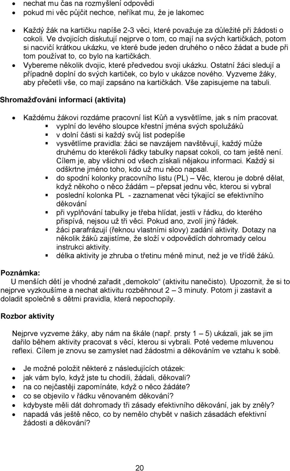 Vybereme několik dvojic, které předvedou svoji ukázku. Ostatní žáci sledují a případně doplní do svých kartiček, co bylo v ukázce nového. Vyzveme žáky, aby přečetli vše, co mají zapsáno na kartičkách.