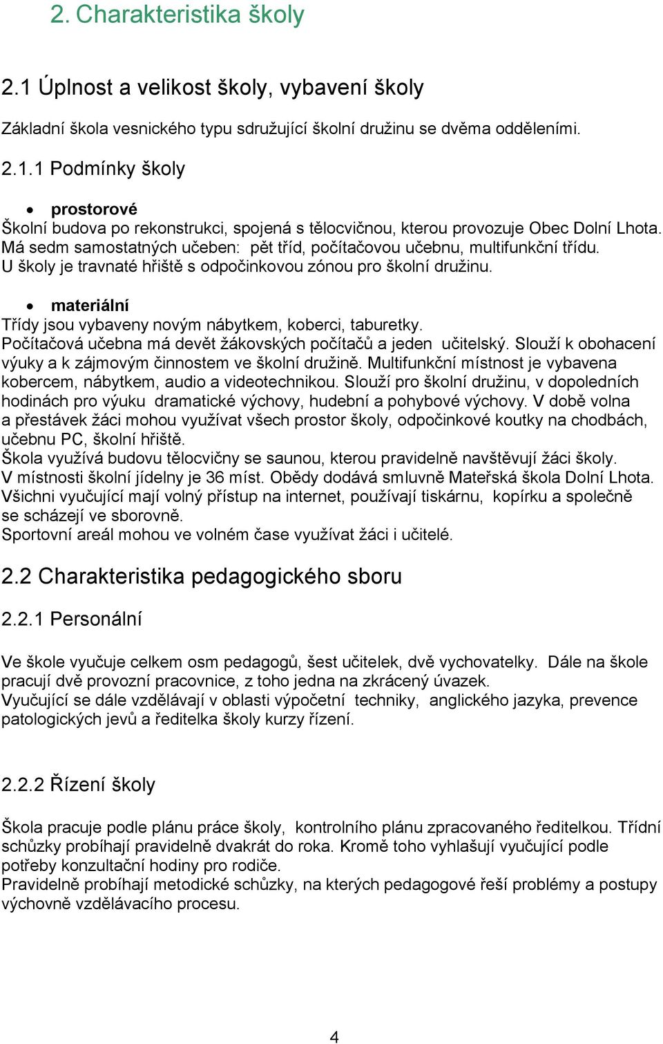 materiální Třídy jsou vybaveny novým nábytkem, koberci, taburetky. Počítačová učebna má devět žákovských počítačů a jeden učitelský. Slouží k obohacení výuky a k zájmovým činnostem ve školní družině.