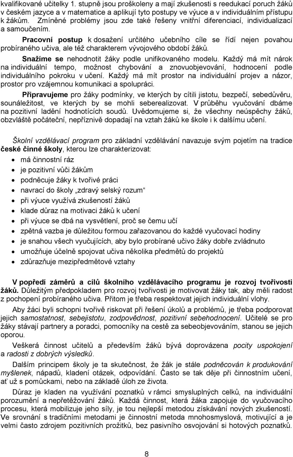 Pracovní postup k dosažení určitého učebního cíle se řídí nejen povahou probíraného učiva, ale též charakterem vývojového období žáků. Snažíme se nehodnotit žáky podle unifikovaného modelu.