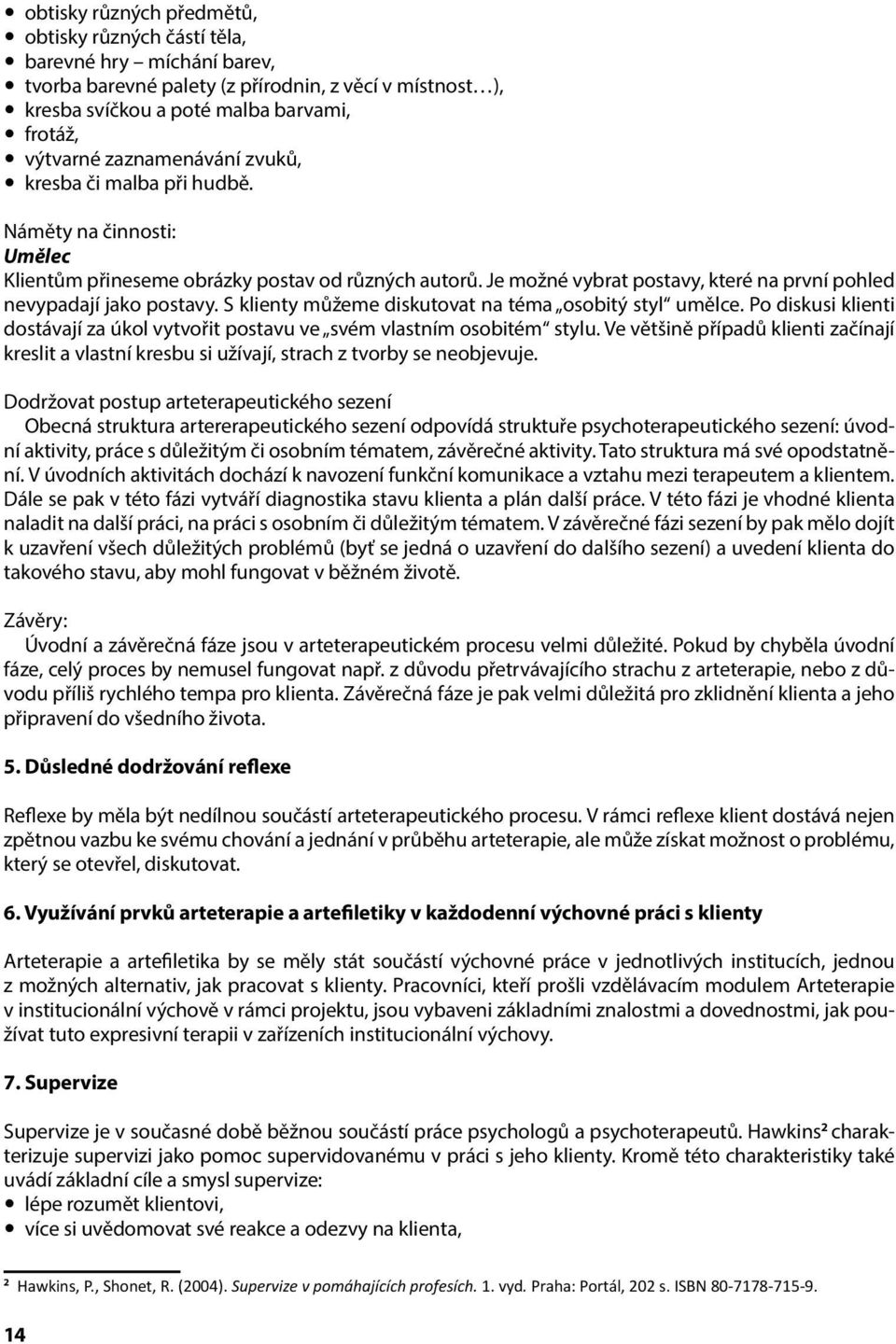 S klienty můžeme diskutovat na téma osobitý styl umělce. Po diskusi klienti dostávají za úkol vytvořit postavu ve svém vlastním osobitém stylu.