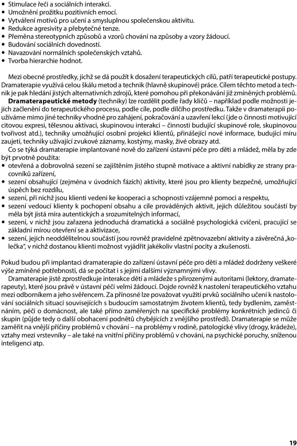 Mezi obecné prostředky, jichž se dá použít k dosažení terapeutických cílů, patří terapeutické postupy. Dramaterapie využívá celou škálu metod a technik (hlavně skupinové) práce.