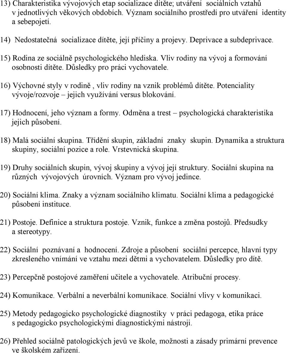 Důsledky pro práci vychovatele. 16) Výchovné styly v rodině, vliv rodiny na vznik problémů dítěte. Potenciality vývoje/rozvoje jejich využívání versus blokování. 17) Hodnocení, jeho význam a formy.