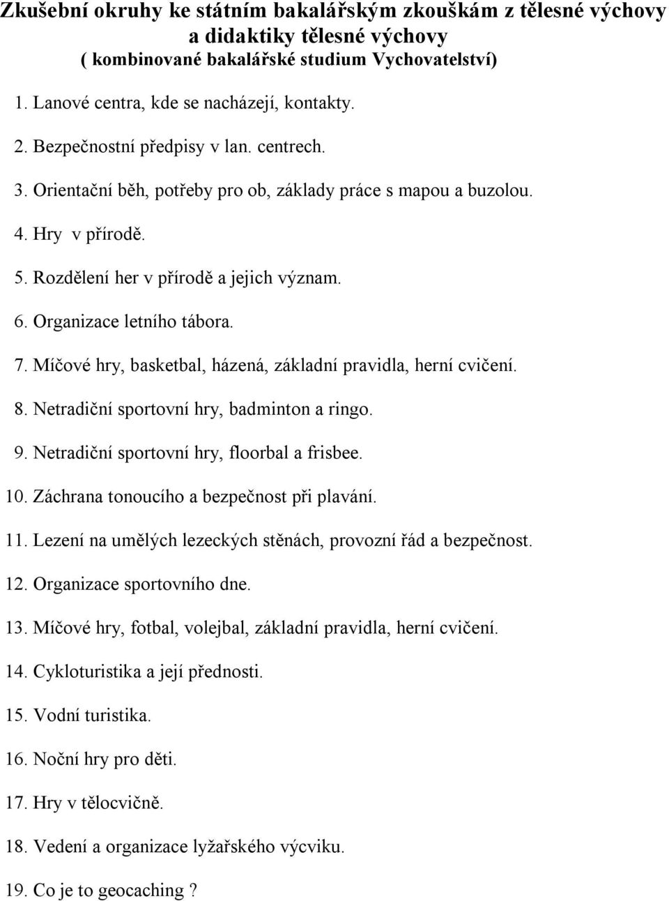 7. Míčové hry, basketbal, házená, základní pravidla, herní cvičení. 8. Netradiční sportovní hry, badminton a ringo. 9. Netradiční sportovní hry, floorbal a frisbee. 10.