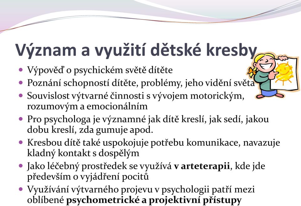 apod. Kresbou dítě také uspokojuje potřebu komunikace, navazuje kladný kontakt s dospělým Jako léčebný prostředek se využívá v arteterapii,