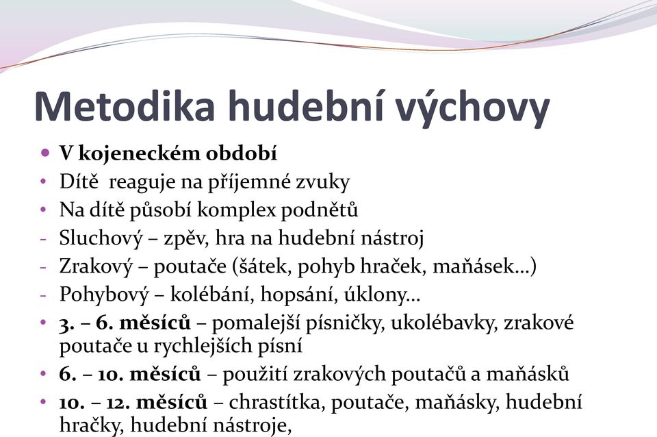 hopsání, úklony 3. 6. měsíců pomalejší písničky, ukolébavky, zrakové poutače u rychlejších písní 6. 10.