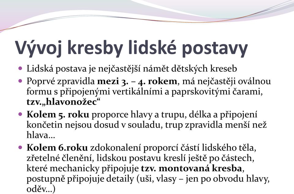 roku proporce hlavy a trupu, délka a připojení končetin nejsou dosud v souladu, trup zpravidla menší než hlava Kolem 6.