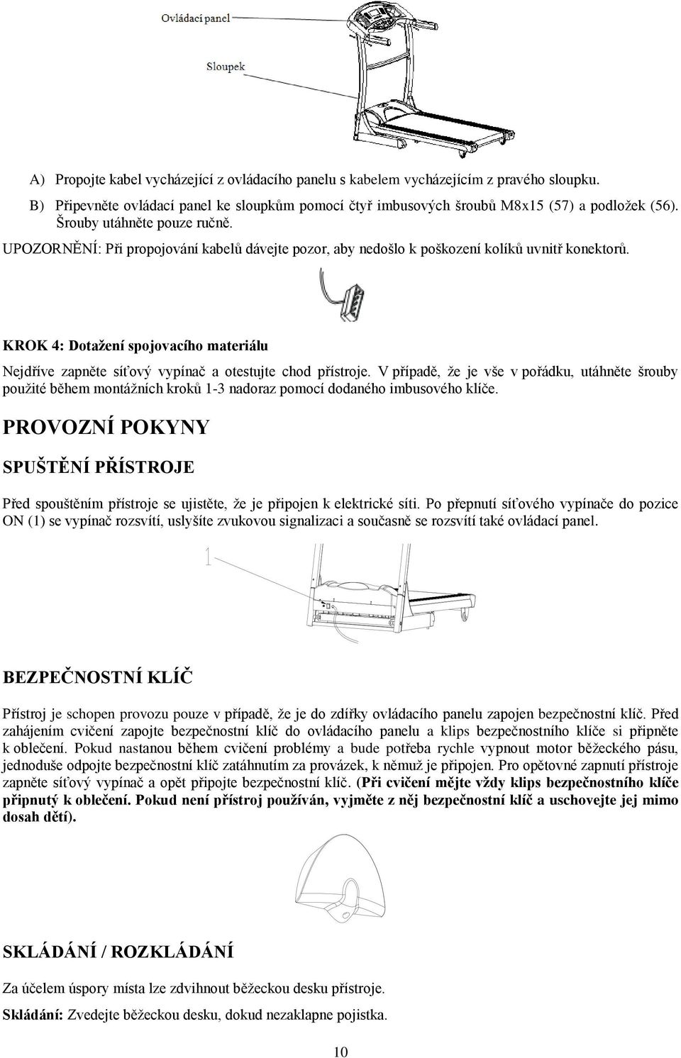 KROK 4: Dotažení spojovacího materiálu Nejdříve zapněte síťový vypínač a otestujte chod přístroje.