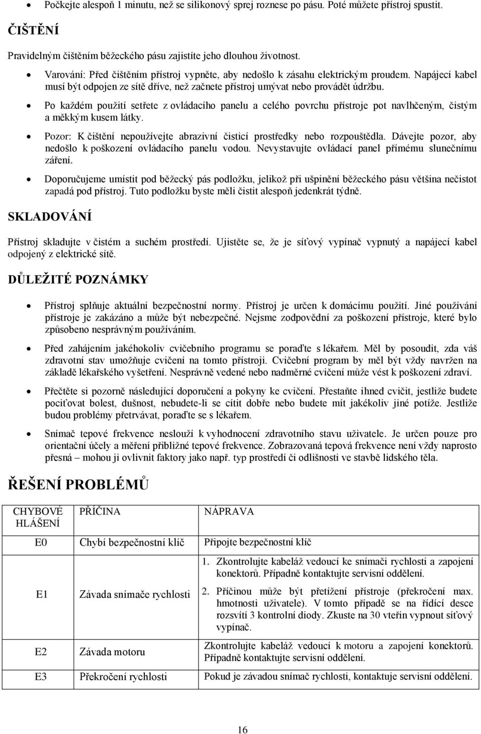 Po každém použití setřete z ovládacího panelu a celého povrchu přístroje pot navlhčeným, čistým a měkkým kusem látky. Pozor: K čištění nepoužívejte abrazivní čisticí prostředky nebo rozpouštědla.