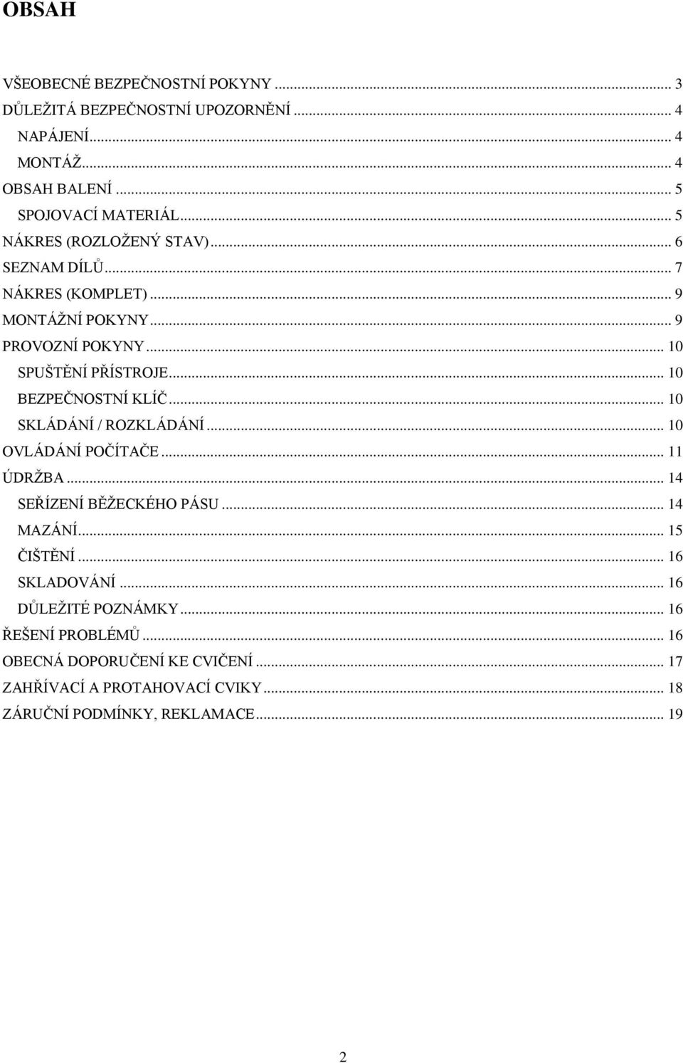 .. 10 BEZPEČNOSTNÍ KLÍČ... 10 SKLÁDÁNÍ / ROZKLÁDÁNÍ... 10 OVLÁDÁNÍ POČÍTAČE... 11 ÚDRŽBA... 14 SEŘÍZENÍ BĚŽECKÉHO PÁSU... 14 MAZÁNÍ... 15 ČIŠTĚNÍ.