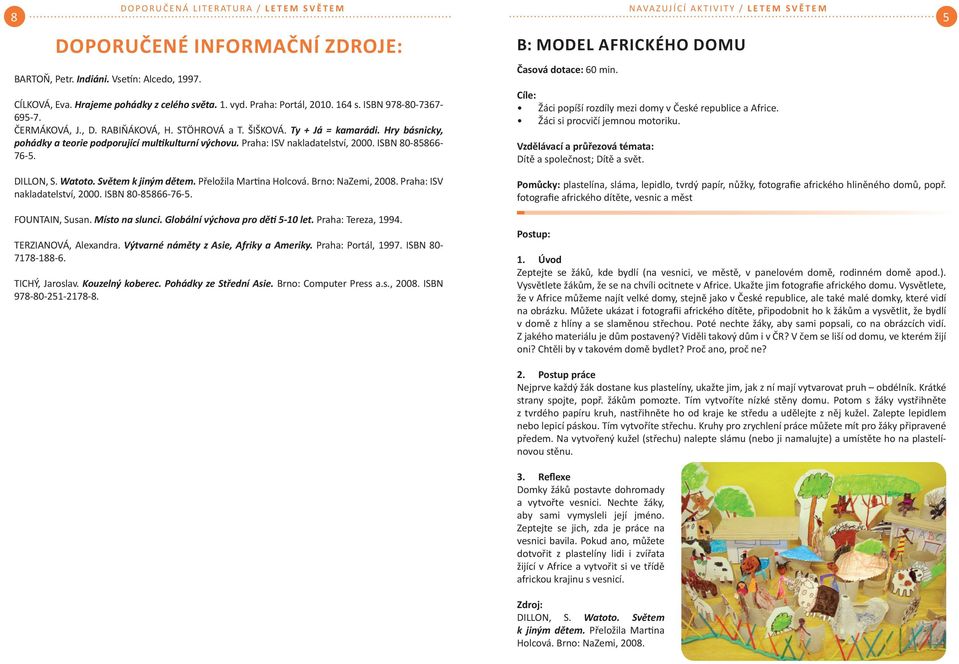 ISBN 80-85866- 76-5. NAVAZUJÍCÍ AKTIVITY / LETEM SVĚ TEM B: MODEL AFRICKÉHO DOMU Časová dotace: 60 min. Cíle: Žáci popíší rozdíly mezi domy v České republice a Africe.