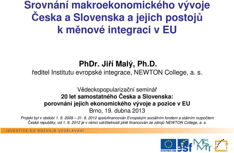 Vědeckopopularizační seminář 20 let samostatného Česka a Slovenska: porovnání jejich ekonomického vývoje a pozice v EU Brno, 19.