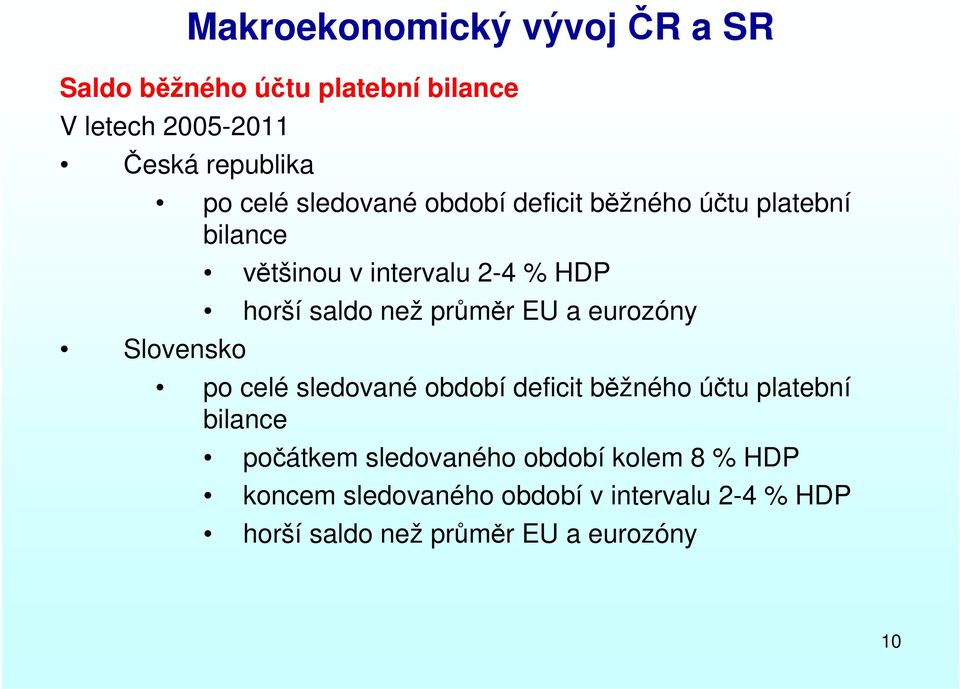 horší saldo než průměr EU a eurozóny po celé sledované období deficit běžného účtu platební bilance počátkem