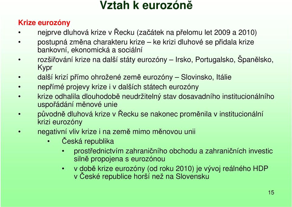 odhalila dlouhodobě neudržitelný stav dosavadního institucionálního uspořádání měnové unie původně dluhová krize vřecku se nakonec proměnila v institucionální krizi eurozóny negativní vliv krize i na