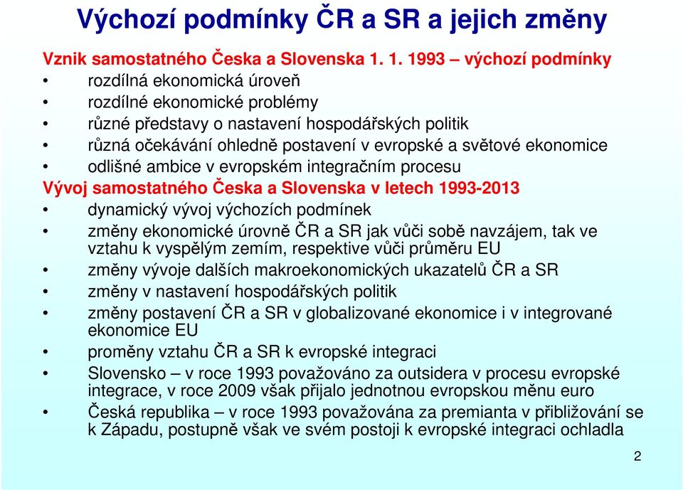 odlišné ambice v evropském integračním procesu Vývoj samostatného Česka a Slovenska v letech 1993-2013 dynamický vývoj výchozích podmínek změny ekonomické úrovněčr a SR jak vůči sobě navzájem, tak ve