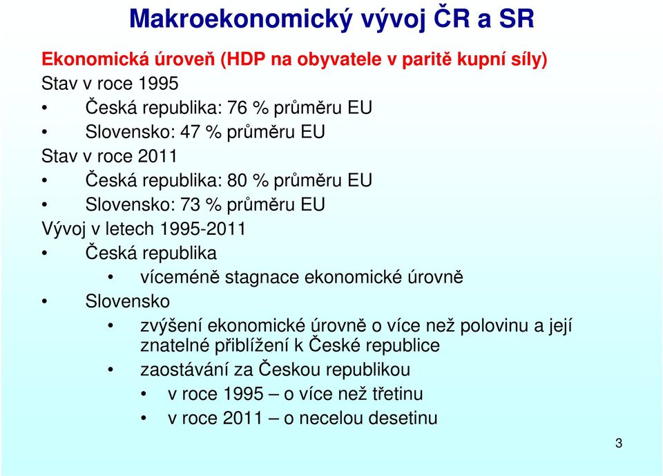 letech 1995-2011 Česká republika víceméně stagnace ekonomické úrovně Slovensko zvýšení ekonomické úrovně o více než polovinu a