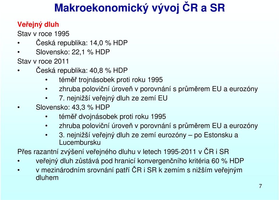 nejnižší veřejný dluh ze zemí EU Slovensko: 43,3 % HDP téměř dvojnásobek proti roku 1995 zhruba poloviční úroveň v porovnání s průměrem EU a eurozóny 3.