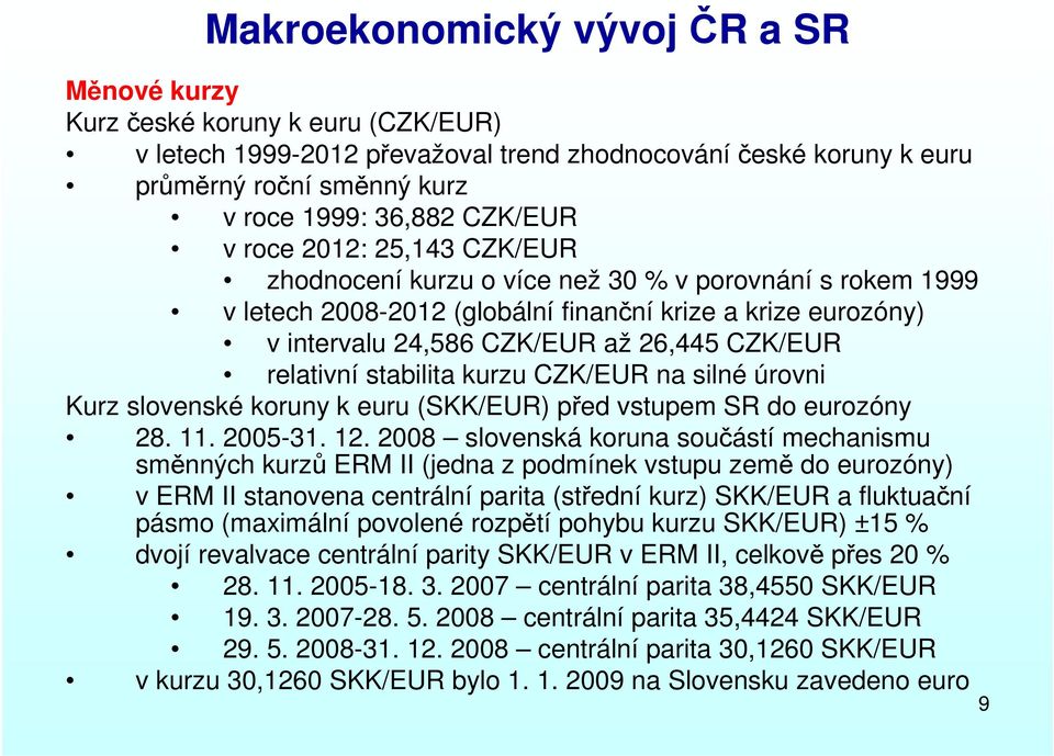 CZK/EUR relativní stabilita kurzu CZK/EUR na silné úrovni Kurz slovenské koruny k euru (SKK/EUR) před vstupem SR do eurozóny 28. 11. 2005-31. 12.