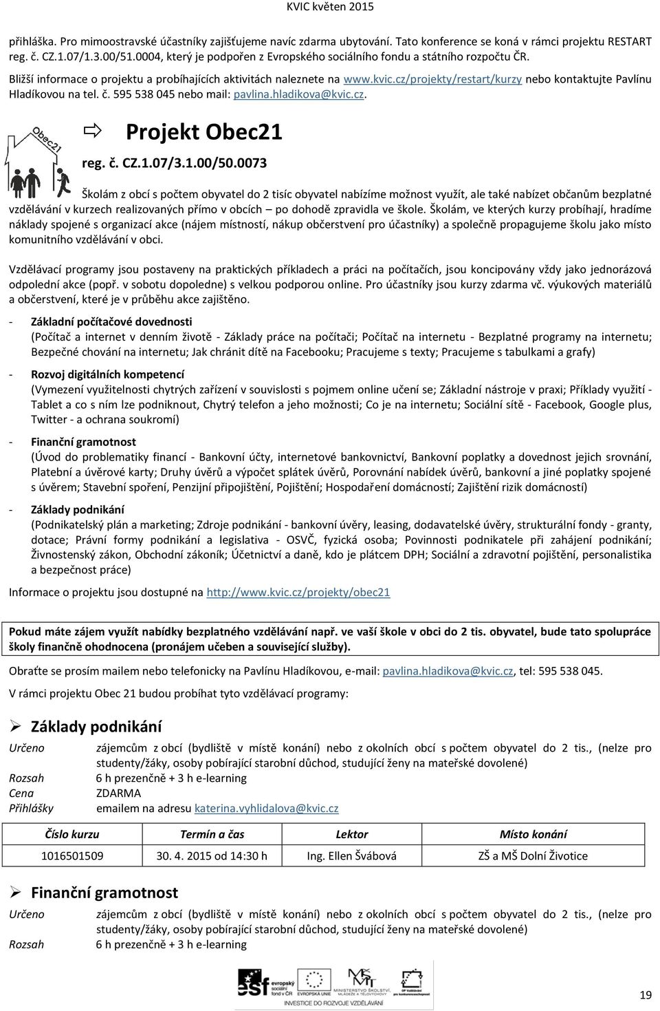 cz/projekty/restart/kurzy nebo kontaktujte Pavlínu Hladíkovou na tel. č. 595 538 045 nebo mail: pavlina.hladikova@kvic.cz. Projekt Obec21 reg. č. CZ.1.07/3.1.00/50.