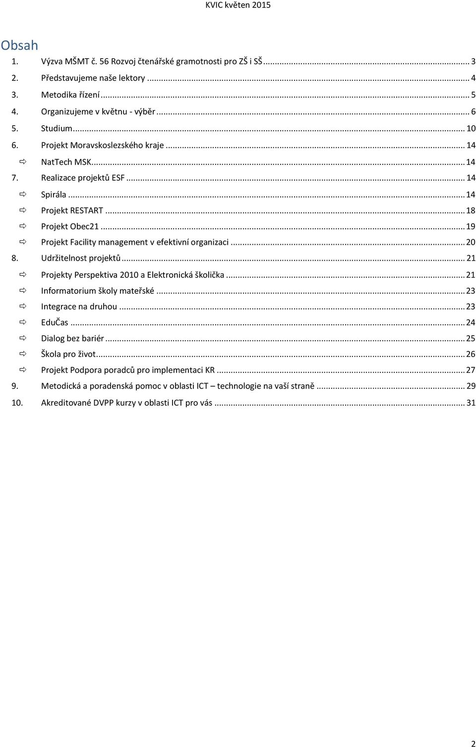 .. 20 8. Udržitelnost projektů... 21 Projekty Perspektiva 2010 a Elektronická školička... 21 Informatorium školy mateřské... 23 Integrace na druhou... 23 EduČas... 24 Dialog bez bariér.