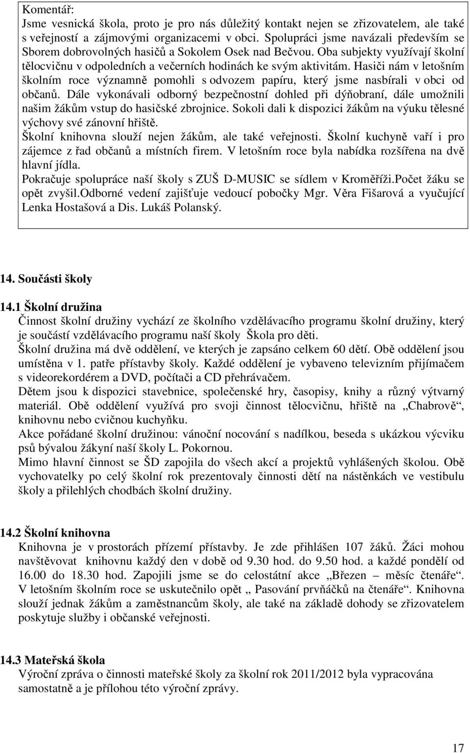 Hasiči nám v letošním školním roce významně pomohli s odvozem papíru, který jsme nasbírali v obci od občanů.