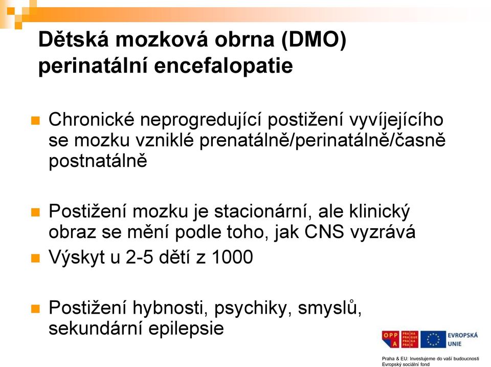 Postižení mozku je stacionární, ale klinický obraz se mění podle toho, jak CNS