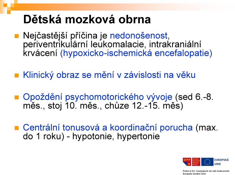 závislosti na věku Opoždění psychomotorického vývoje (sed 6.-8. měs., stoj 10. měs., chůze 12.