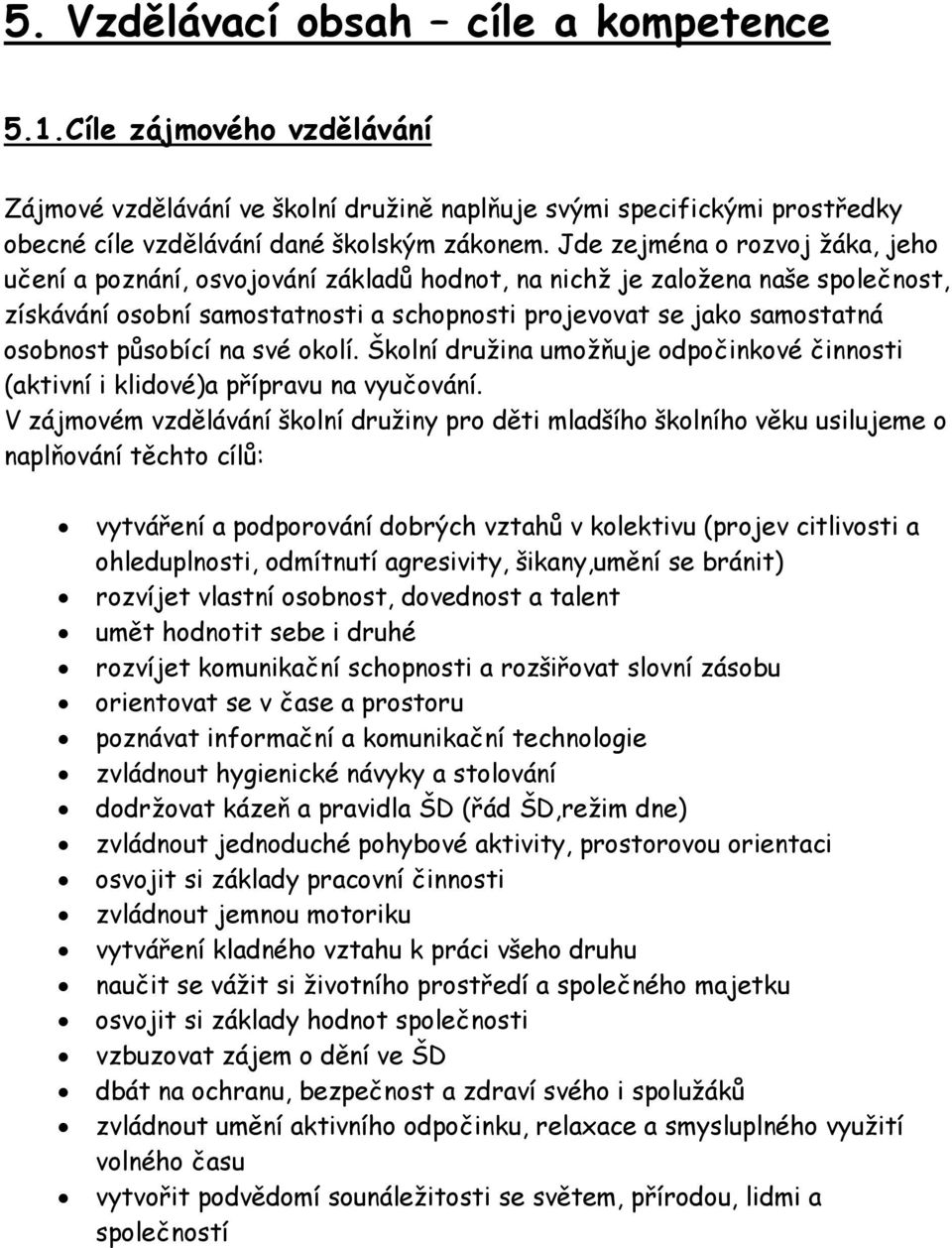 působící na své okolí. Školní družina umožňuje odpočinkové činnosti (aktivní i klidové)a přípravu na vyučování.