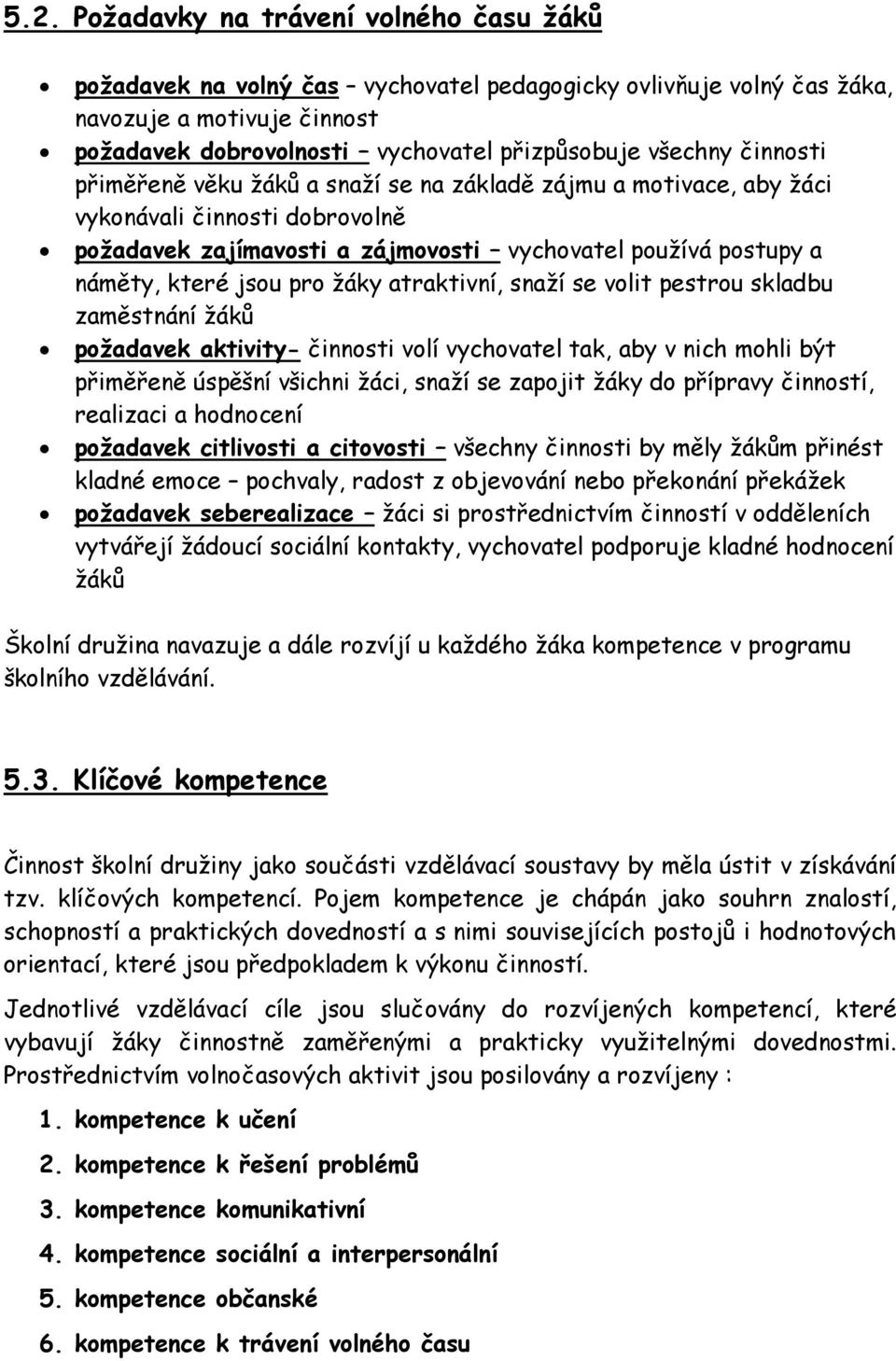 žáky atraktivní, snaží se volit pestrou skladbu zaměstnání žáků požadavek aktivity- činnosti volí vychovatel tak, aby v nich mohli být přiměřeně úspěšní všichni žáci, snaží se zapojit žáky do