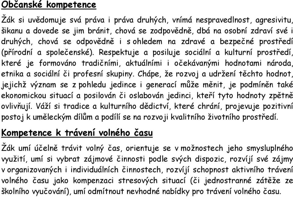 Respektuje a posiluje sociální a kulturní prostředí, které je formováno tradičními, aktuálními i očekávanými hodnotami národa, etnika a sociální či profesní skupiny.