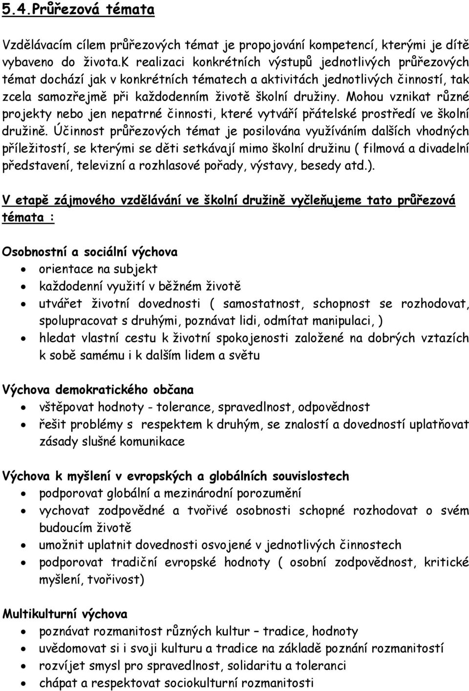 Mohou vznikat různé projekty nebo jen nepatrné činnosti, které vytváří přátelské prostředí ve školní družině.