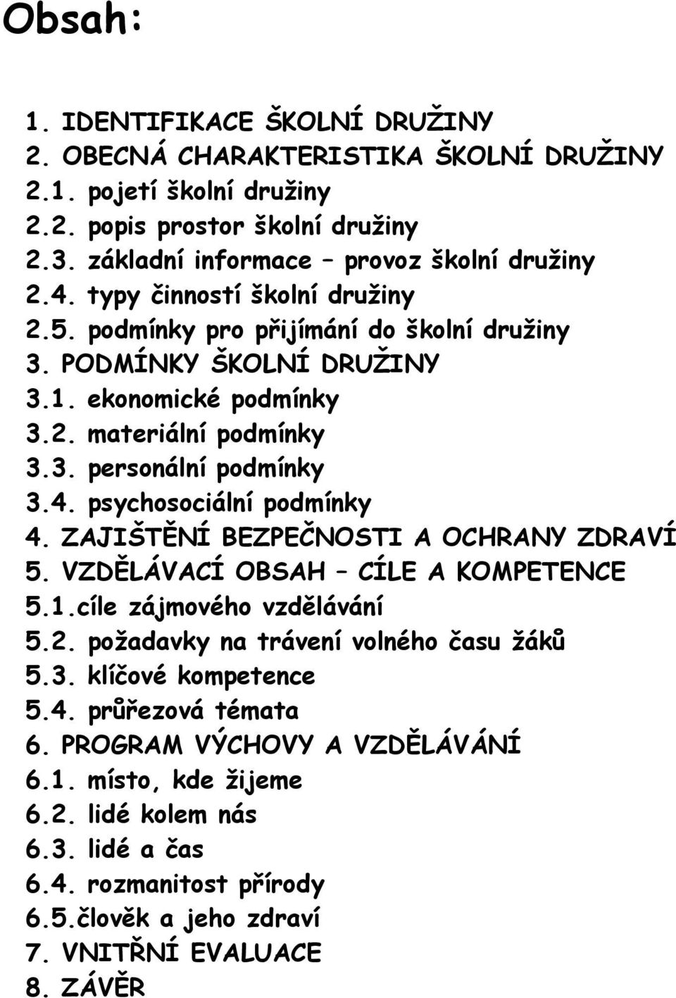 psychosociální podmínky 4. ZAJIŠTĚNÍ BEZPEČNOSTI A OCHRANY ZDRAVÍ 5. VZDĚLÁVACÍ OBSAH CÍLE A KOMPETENCE 5.1.cíle zájmového vzdělávání 5.2. požadavky na trávení volného času žáků 5.3.