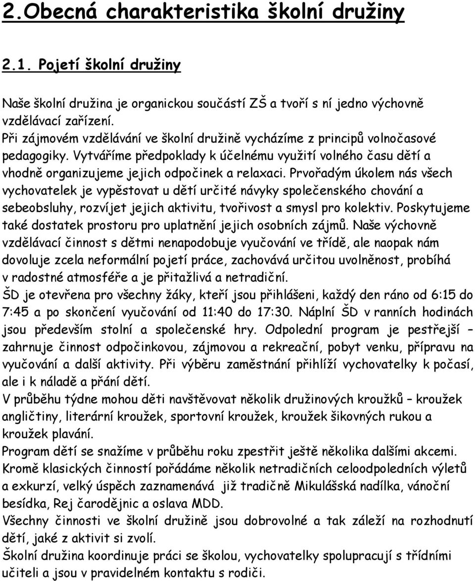 Prvořadým úkolem nás všech vychovatelek je vypěstovat u dětí určité návyky společenského chování a sebeobsluhy, rozvíjet jejich aktivitu, tvořivost a smysl pro kolektiv.