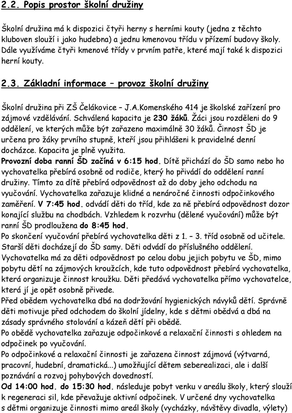 Komenského 414 je školské zařízení pro zájmové vzdělávání. Schválená kapacita je 230 žáků. Žáci jsou rozděleni do 9 oddělení, ve kterých může být zařazeno maximálně 30 žáků.