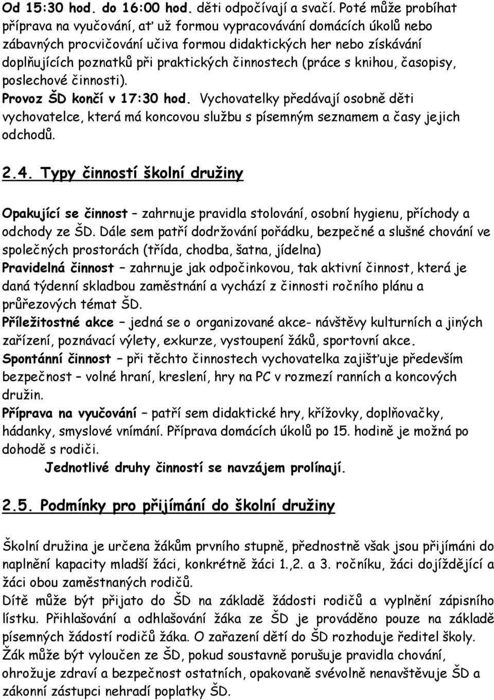 činnostech (práce s knihou, časopisy, poslechové činnosti). Provoz ŠD končí v 17:30 hod.