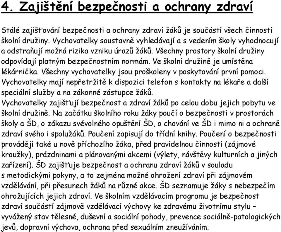 Ve školní družině je umístěna lékárnička. Všechny vychovatelky jsou proškoleny v poskytování první pomoci.