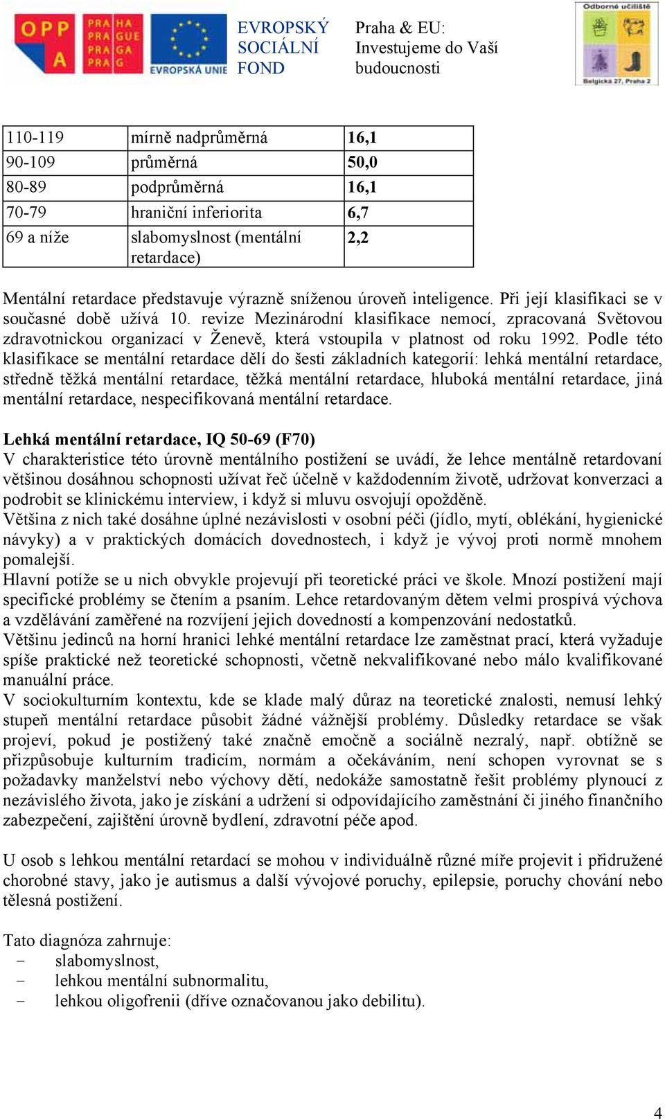 revize Mezinárodní klasifikace nemocí, zpracovaná Světovou zdravotnickou organizací v Ženevě, která vstoupila v platnost od roku 1992.