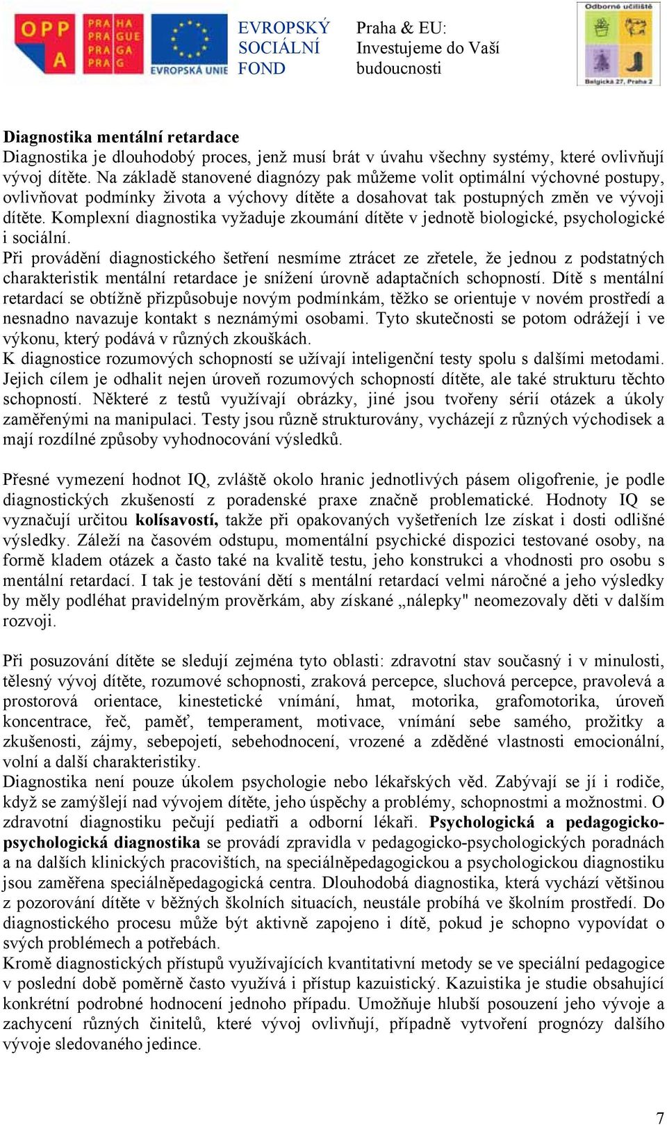 Komplexní diagnostika vyžaduje zkoumání dítěte v jednotě biologické, psychologické i sociální.