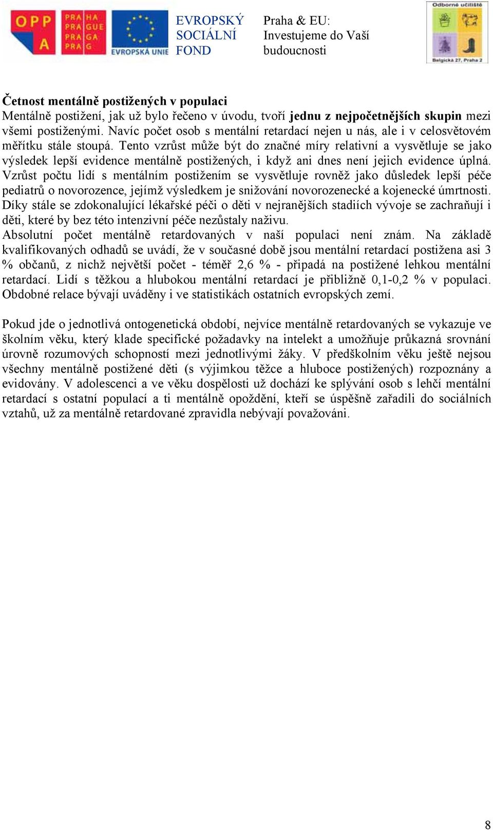 Tento vzrůst může být do značné míry relativní a vysvětluje se jako výsledek lepší evidence mentálně postižených, i když ani dnes není jejich evidence úplná.