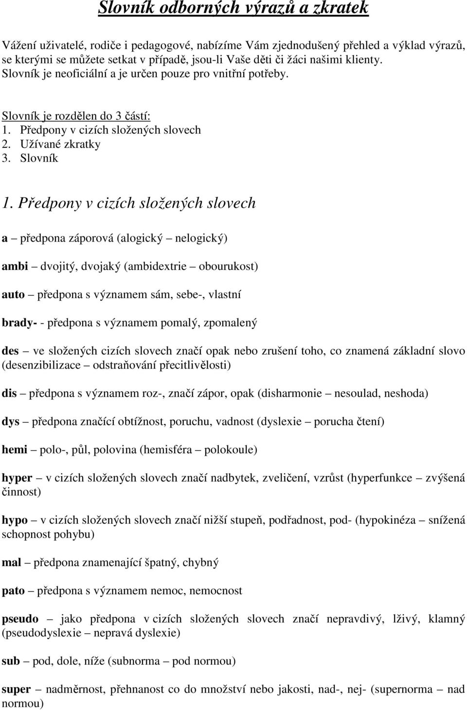 Předpony v cizích složených slovech a předpona záporová (alogický nelogický) ambi dvojitý, dvojaký (ambidextrie obourukost) auto předpona s významem sám, sebe-, vlastní brady- - předpona s významem