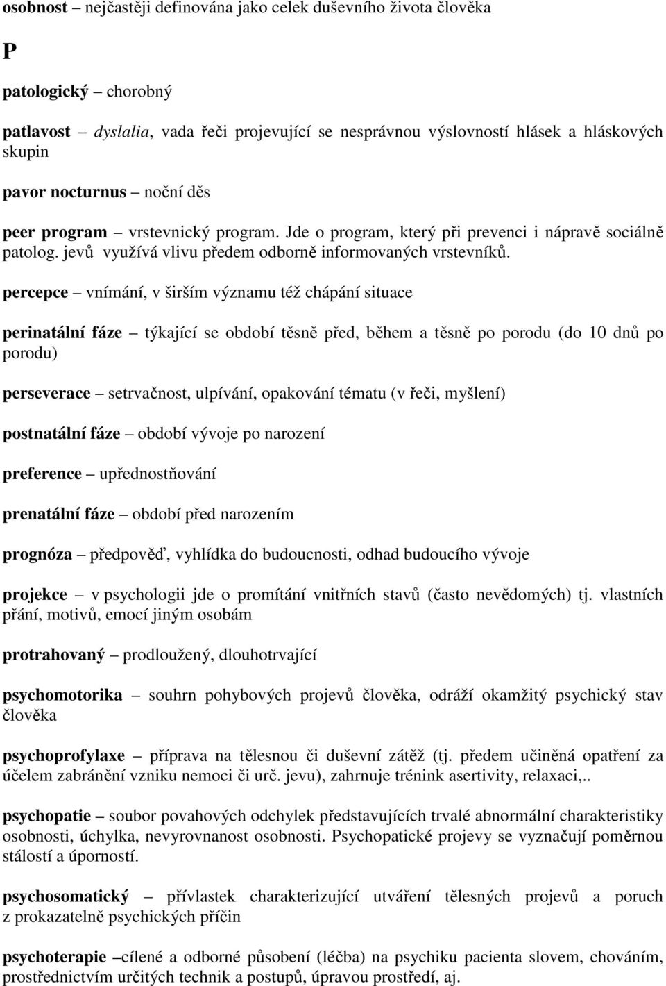 percepce vnímání, v širším významu též chápání situace perinatální fáze týkající se období těsně před, během a těsně po porodu (do 10 dnů po porodu) perseverace setrvačnost, ulpívání, opakování