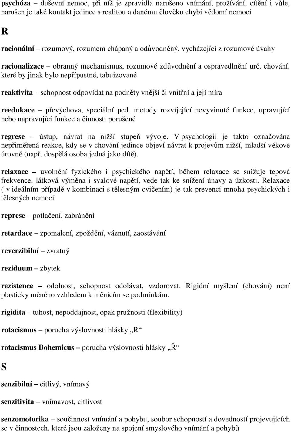 chování, které by jinak bylo nepřípustné, tabuizované reaktivita schopnost odpovídat na podněty vnější či vnitřní a její míra reedukace převýchova, speciální ped.