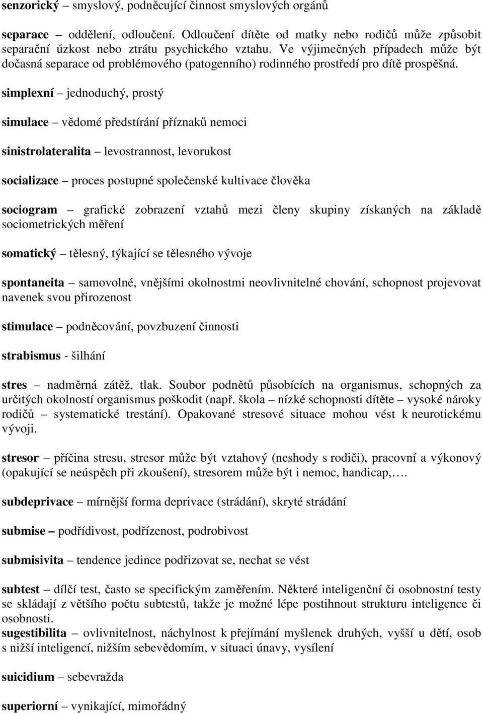 simplexní jednoduchý, prostý simulace vědomé předstírání příznaků nemoci sinistrolateralita levostrannost, levorukost socializace proces postupné společenské kultivace člověka sociogram grafické