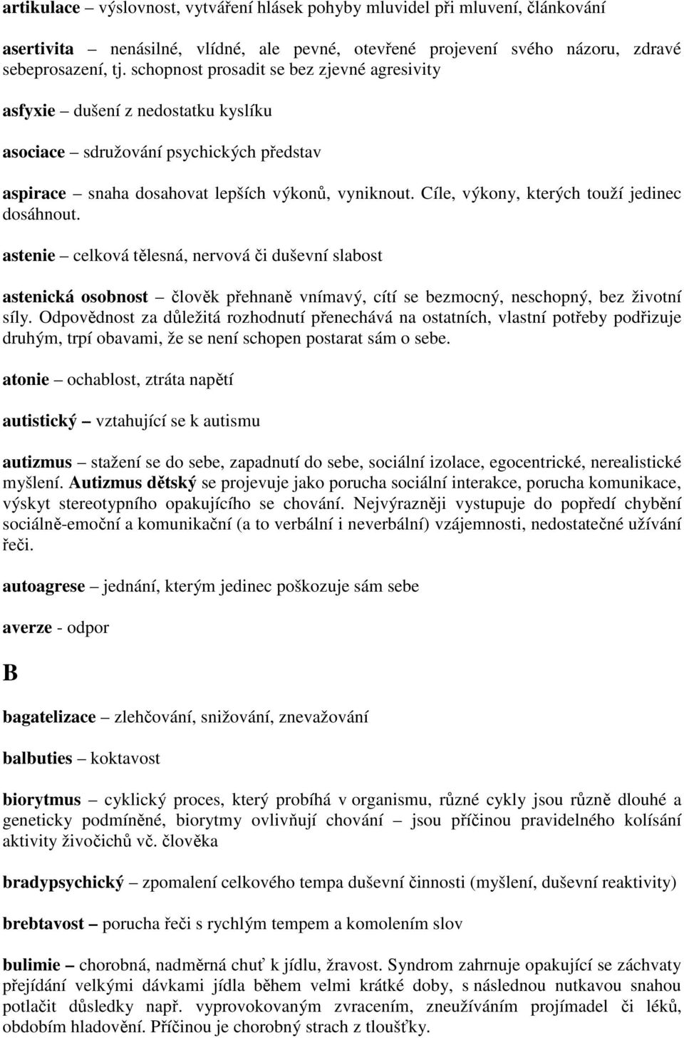 Cíle, výkony, kterých touží jedinec dosáhnout. astenie celková tělesná, nervová či duševní slabost astenická osobnost člověk přehnaně vnímavý, cítí se bezmocný, neschopný, bez životní síly.