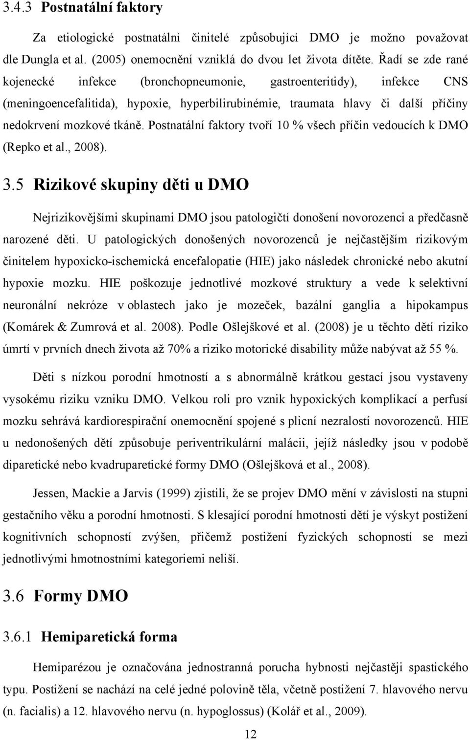 Postnatální faktory tvoří 10 % všech příčin vedoucích k DMO (Repko et al., 2008). 3.