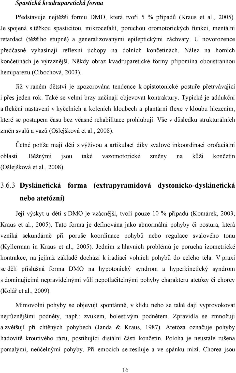 U novorozence předčasně vyhasínají reflexní úchopy na dolních končetinách. Nález na horních končetinách je výraznější.