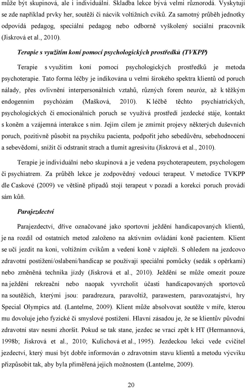 Terapie s využitím koní pomocí psychologických prostředků (TVKPP) Terapie s využitím koní pomocí psychologických prostředků je metoda psychoterapie.