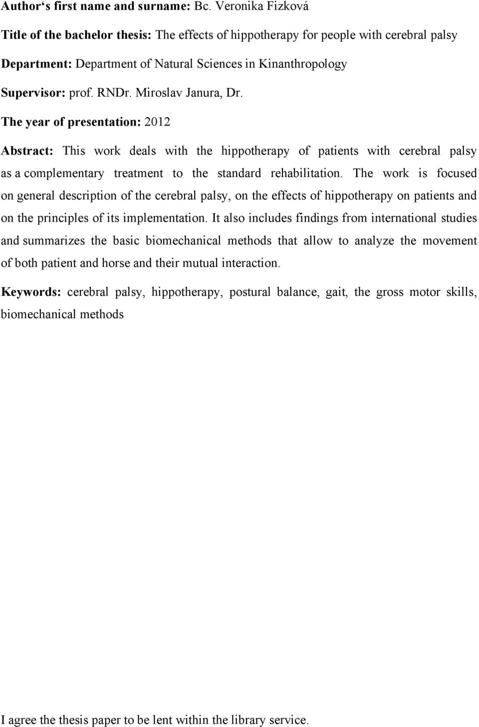 Miroslav Janura, Dr. The year of presentation: 2012 Abstract: This work deals with the hippotherapy of patients with cerebral palsy as a complementary treatment to the standard rehabilitation.