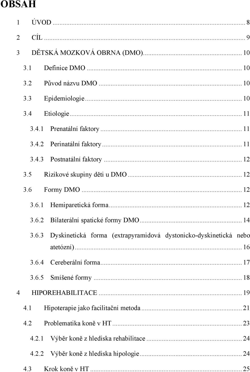 .. 14 3.6.3 Dyskinetická forma (extrapyramidová dystonicko-dyskinetická nebo atetózní)... 16 3.6.4 Cereberální forma... 17 3.6.5 Smíšené formy... 18 4 HIPOREHABILITACE... 19 4.