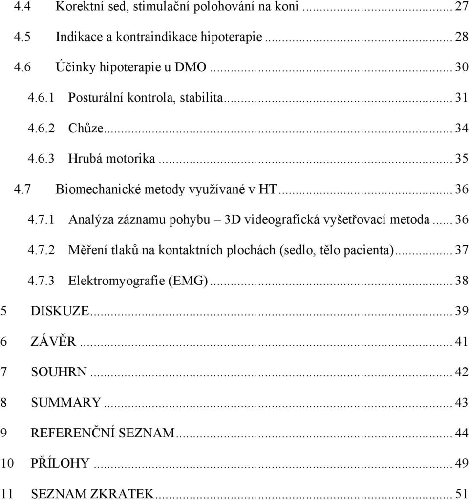 .. 36 4.7.2 Měření tlaků na kontaktních plochách (sedlo, tělo pacienta)... 37 4.7.3 Elektromyografie (EMG)... 38 5 DISKUZE... 39 6 ZÁVĚR.